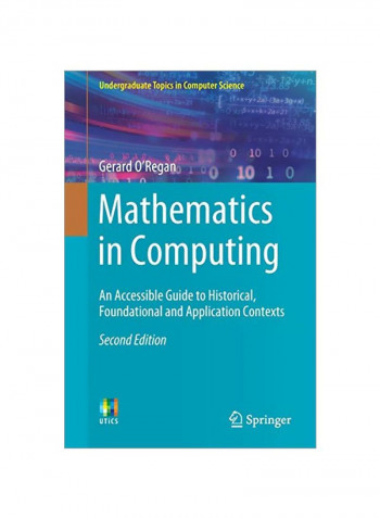 Mathematics In Computing: An Accessible Guide To Historical, Foundational And Application Contexts Paperback