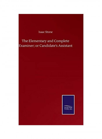 The Elementary And Complete Examiner Or Candidate's Assistant Hardcover English by Isaac Stone - 2020