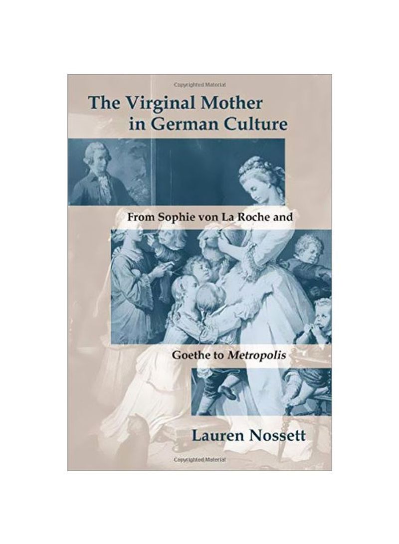 The Virginal Mother In German Culture: From Sophie Von La Roche And Goethe To Metropolis Paperback