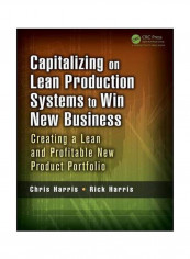 Capitalizing On Lean Production Systems To Win New Business: Creating A Lean And Profitable New Product Portfolio Paperback