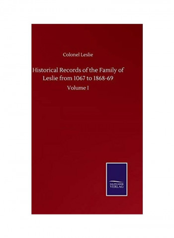 Historical Records of the Family of Leslie from 1067 to 1868-69: Volume I Hardcover English by Colonel Leslie