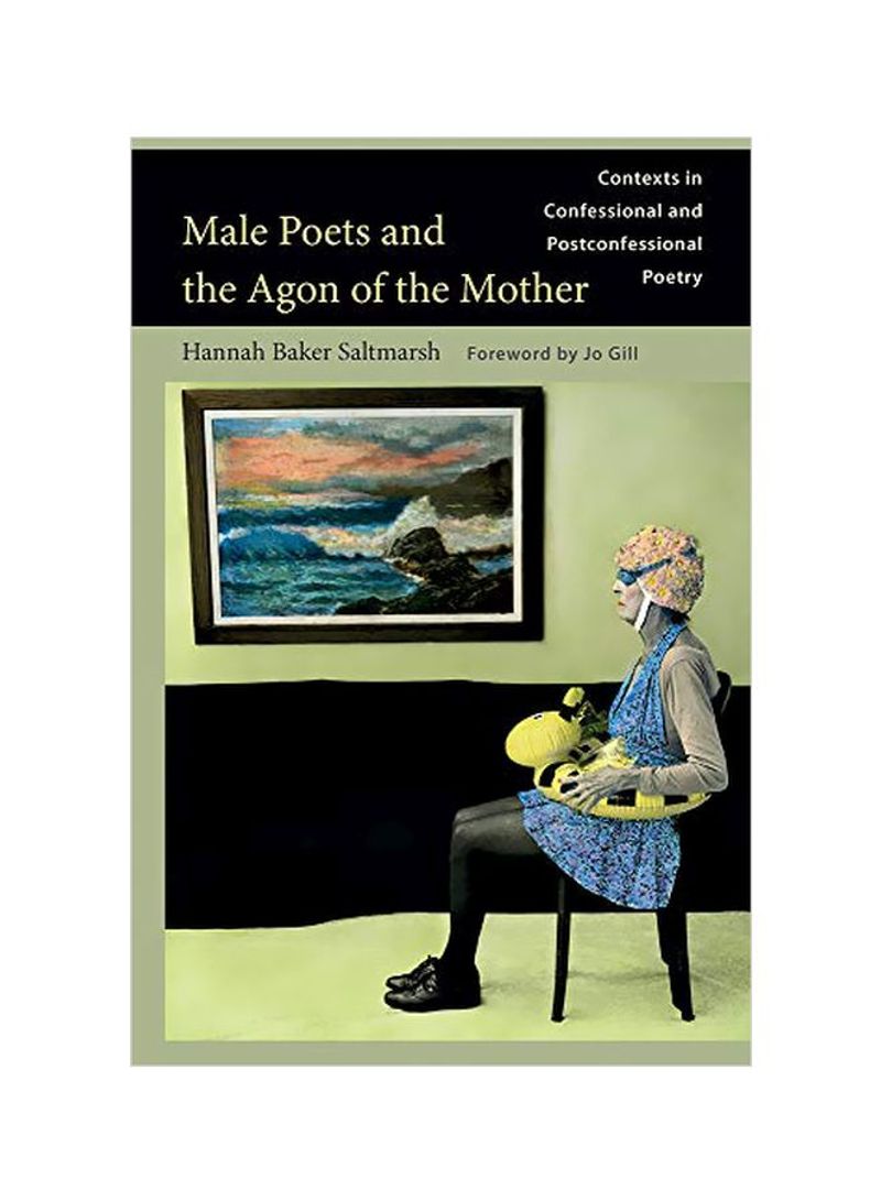 Male Poets And The Agon Of The Mother: Contexts In Confessional And Post-Confessional Poetry Hardcover