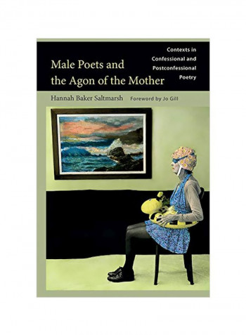 Male Poets And The Agon Of The Mother: Contexts In Confessional And Post-Confessional Poetry Hardcover