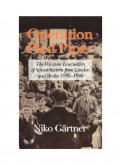 Operation Pied Piper: The Wartime Evacuation Of Schoolchildren From London And Berlin Hardcover