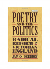 The Poetry And The Politics: Radical Reform In Victorian England Hardcover