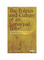 The Politics And Culture Of An Umayyad Tribe: Conflict And Factionalism In The Early Islamic Period Hardcover