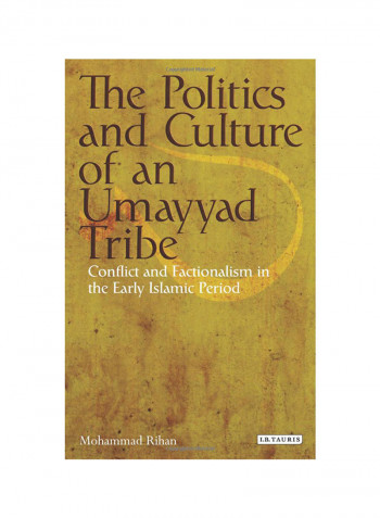 The Politics And Culture Of An Umayyad Tribe: Conflict And Factionalism In The Early Islamic Period Hardcover