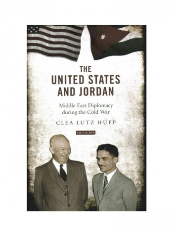 The United States And Jordan: Middle East Diplomacy During The Cold War Hardcover