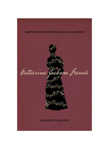 Katherine Jackson French: Kentucky's Forgotten Ballad Collector Hardcover