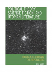 Political Theory, Science Fiction, And Utopian Literature: Ursula K. Le Guin And the Dispossessed Paperback English by Tony Burns