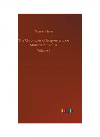 The Chronicles Of Enguerrand De Monstrelet, Vol. 4 Hardcover English by Thomas Johnes