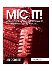 Mic It!: Microphones, Microphone Techniques, And Their Impact On The Final Mix Paperback