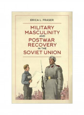 Military Masculinity And Postwar Recovery In The Soviet Union Hardcover