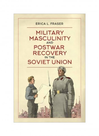 Military Masculinity And Postwar Recovery In The Soviet Union Hardcover