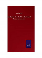 Catalogue of a valuable collection of books on America Hardcover English by T. H. Morrell