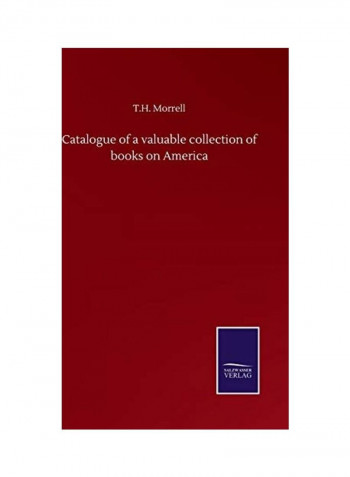 Catalogue of a valuable collection of books on America Hardcover English by T. H. Morrell