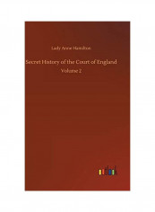 Secret History of the Court of England: Volume 2 Hardcover English by Lady Anne Hamilton