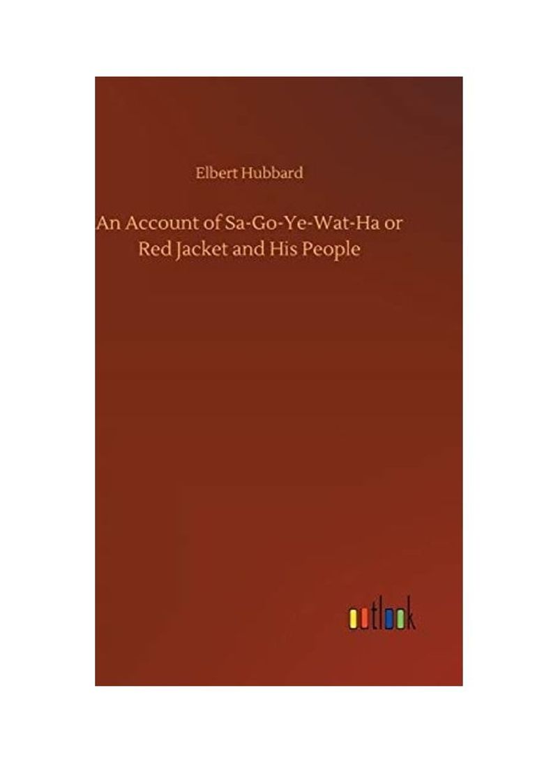 An Account of Sa-Go-Ye-Wat-Ha or Red Jacket and His People Hardcover English by Elbert Hubbard