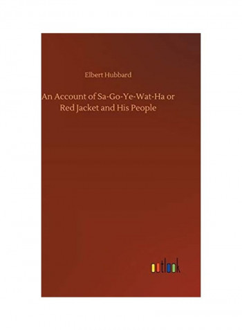 An Account of Sa-Go-Ye-Wat-Ha or Red Jacket and His People Hardcover English by Elbert Hubbard