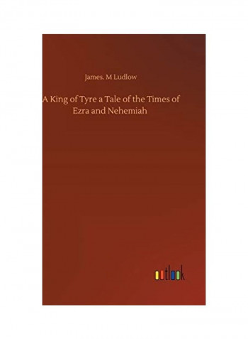 A King Of Tyre A Tale Of The Times Of Ezra And Nehemiah Hardcover English by James M. Ludlow