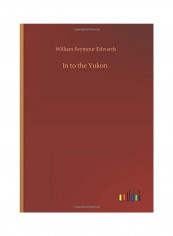 In To The Yukon Hardcover English by William Seymour Edwards