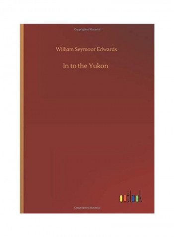 In To The Yukon Hardcover English by William Seymour Edwards