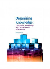 Organising Knowledge: Taxonomies, Knowledge and Organisational Effectiveness Paperback English by Patrick Lambe