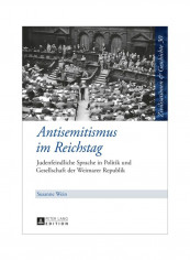 Antisemitismus Im Reichstag: Judenfeindliche Sprache In Politik Und Gesellschaft Der Weimarer Republik Hardcover