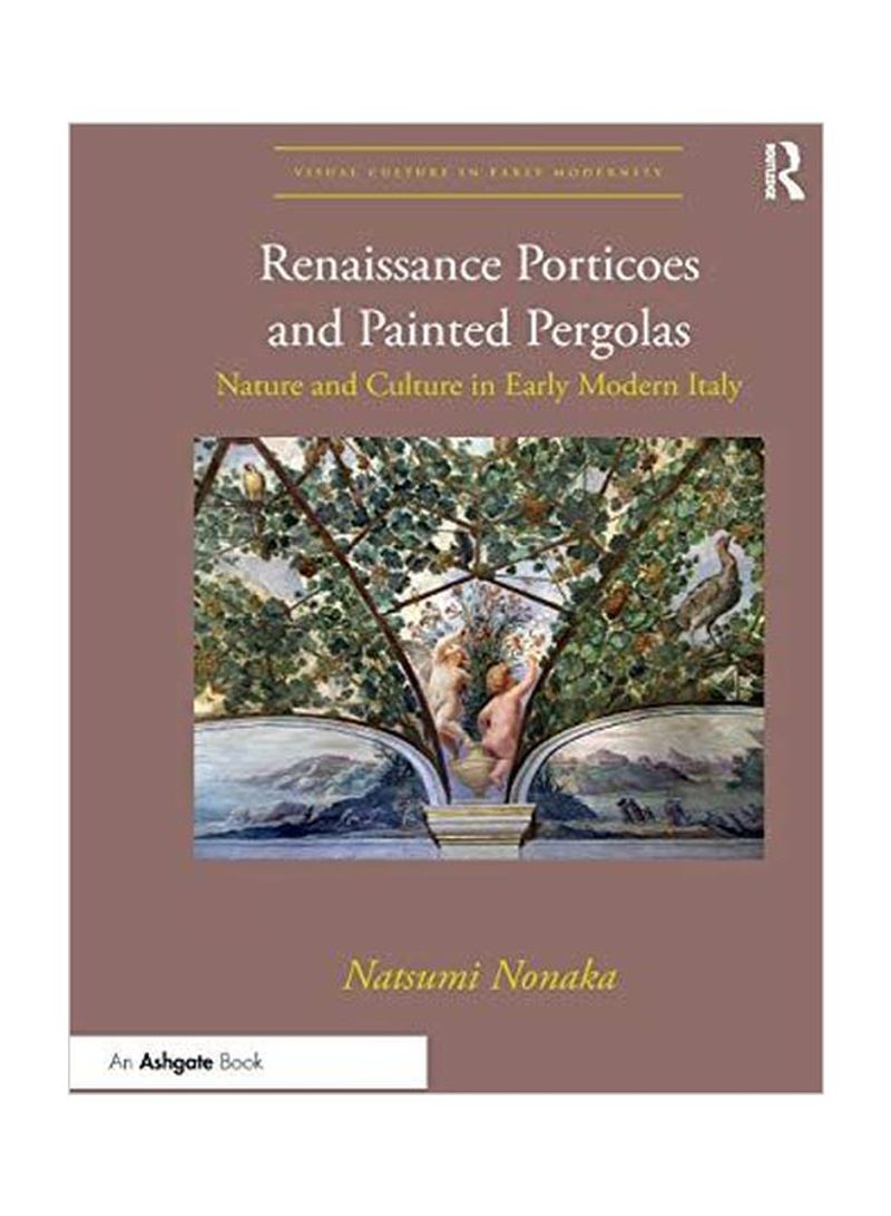 Renaissance Porticoes And Painted Pergolas: Nature And Culture In Early Modern Italy Paperback