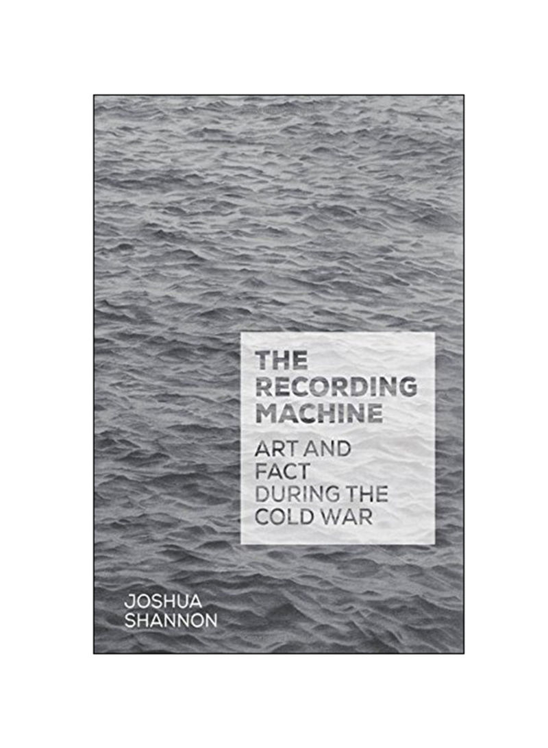 The Recording Machine: Art And Fact During The Cold War Hardcover