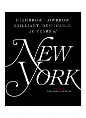 Highbrow, Lowbrow, Brilliant, Despicable: Fifty Years Of New York Magazine - Hardcover English by The Editors of New York Magazine - 7/11/2017
