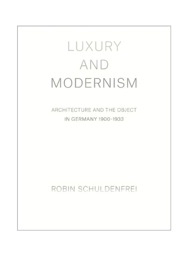 Luxury And Modernism: Architecture And The Object In Germany 1900-1933 Hardcover