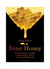 Bitter Honey: Recuperating the Medical and Scientific Context of Bernard Mandeville Paperback English by Phillip Hilton - 2011