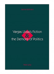 Vargas Llosa's Fiction And The Demons Of Politics Paperback 1st Edition