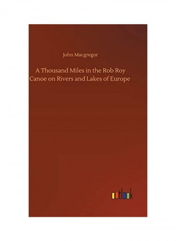A Thousand Miles In The Rob Roy Canoe On Rivers And Lakes Of Europe Hardcover English by John MacGregor