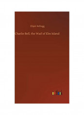 Charlie Bell, The Waif Of Elm Island Hardcover English by Elijah Kellogg