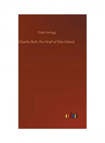 Charlie Bell, The Waif Of Elm Island Hardcover English by Elijah Kellogg
