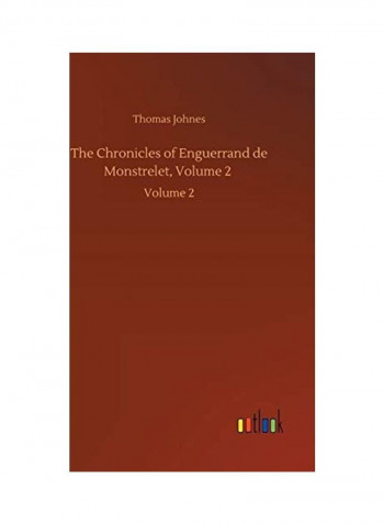 The Chronicles of Enguerrand de Monstrelet, Volume 2: Volume 2 Hardcover English by Thomas Johnes - 2020