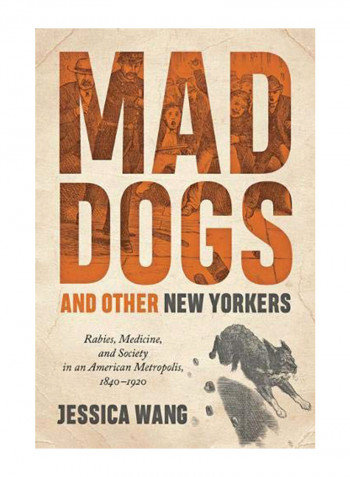 Mad Dogs And Other New Yorkers: Rabies, Medicine, And Society In An American Metropolis, 1840-1920 Hardcover