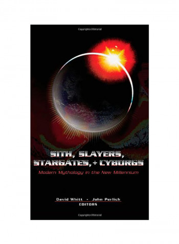 Sith, Slayers, Stargates, + Cyborgs: Modern Mythology In The New Millennium Hardcover