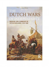 The Dutch Wars Of Independence: Warfare And Commerce In The Netherlands 1570-1680 Paperback