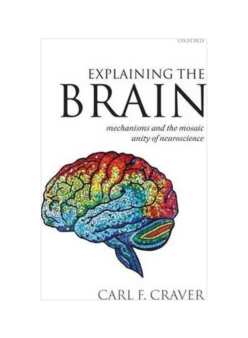 Explaining The Brain: Mechanism And The Mosaic Unity Of Neuroscience Paperback