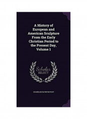 A History Of European And American Sculpture From The Early Christian Period To The Present Day, Volume 1 Hardcover English by Chandler Rathfon Post - 2016-05-18
