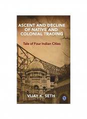 Ascent And Decline Of Native And Colonial Trading: Tale Of Four Indian Cities Hardcover