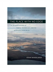The Place With No Edge: An Intimate History Of People, Technology, And The Mississippi River Delta Hardcover English by Adam Mandelman