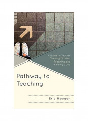 Pathway To Teaching: A Guide To Teacher Training, Student Teaching, And Finding A Job Hardcover