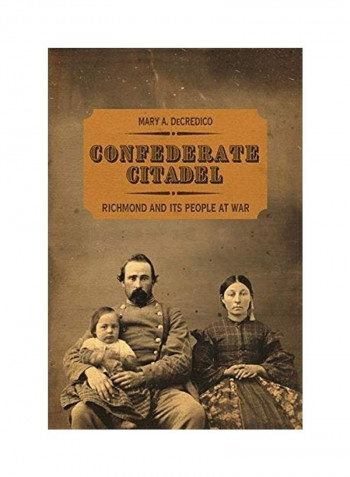 Confederate Citadel: Richmond And Its People At War Hardcover English by Mary A. Decredico