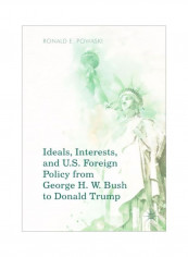 Ideals, Interests, And U.S. Foreign Policy From George H. W. Bush To Donald Trump Paperback