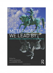 Metaphors We Lead By : Understanding Leadership In The Real World Paperback