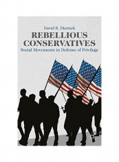 Rebellious Conservatives: Social Movements In Defense Of Privilege Paperback